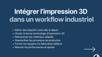 Comment intégrer efficacement l’impression 3D dans un workflow industriel ?